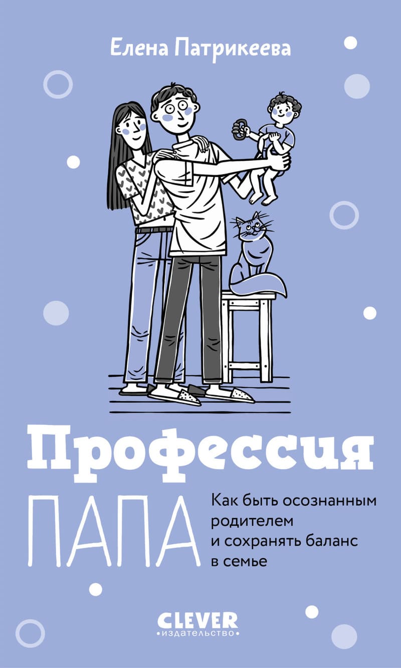 Патрикеева Е. Профессия папа : как быть осознанным родителем и сохранять баланс в семье