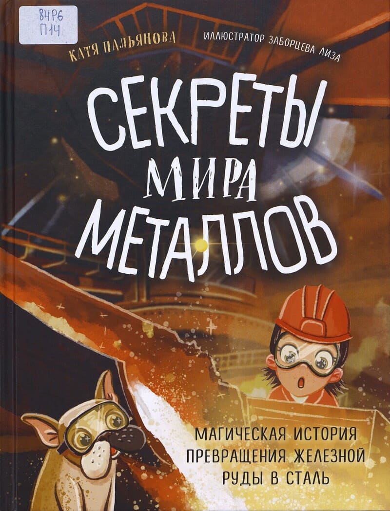 Пальянова К. Секреты мира металлов : магическая история превращения железной руды в сталь