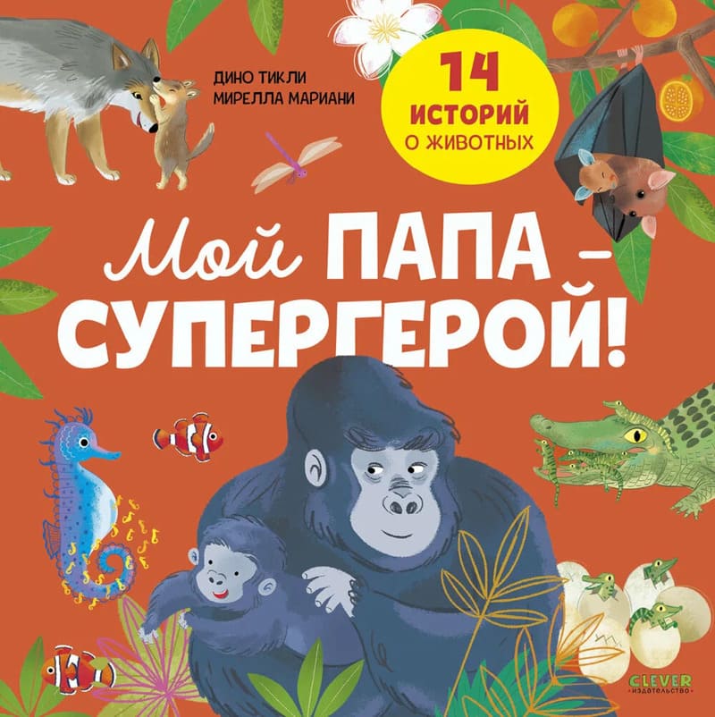 Тикли Д. Мой папа супергерой! : 14 историй о животных