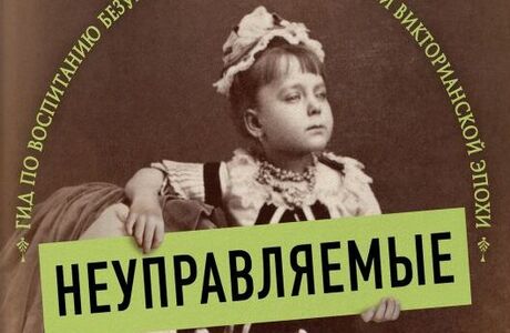 Тереза О’Нилл. Неуправляемые. Гид по воспитанию безупречных детей от родителей викторианской эпохи